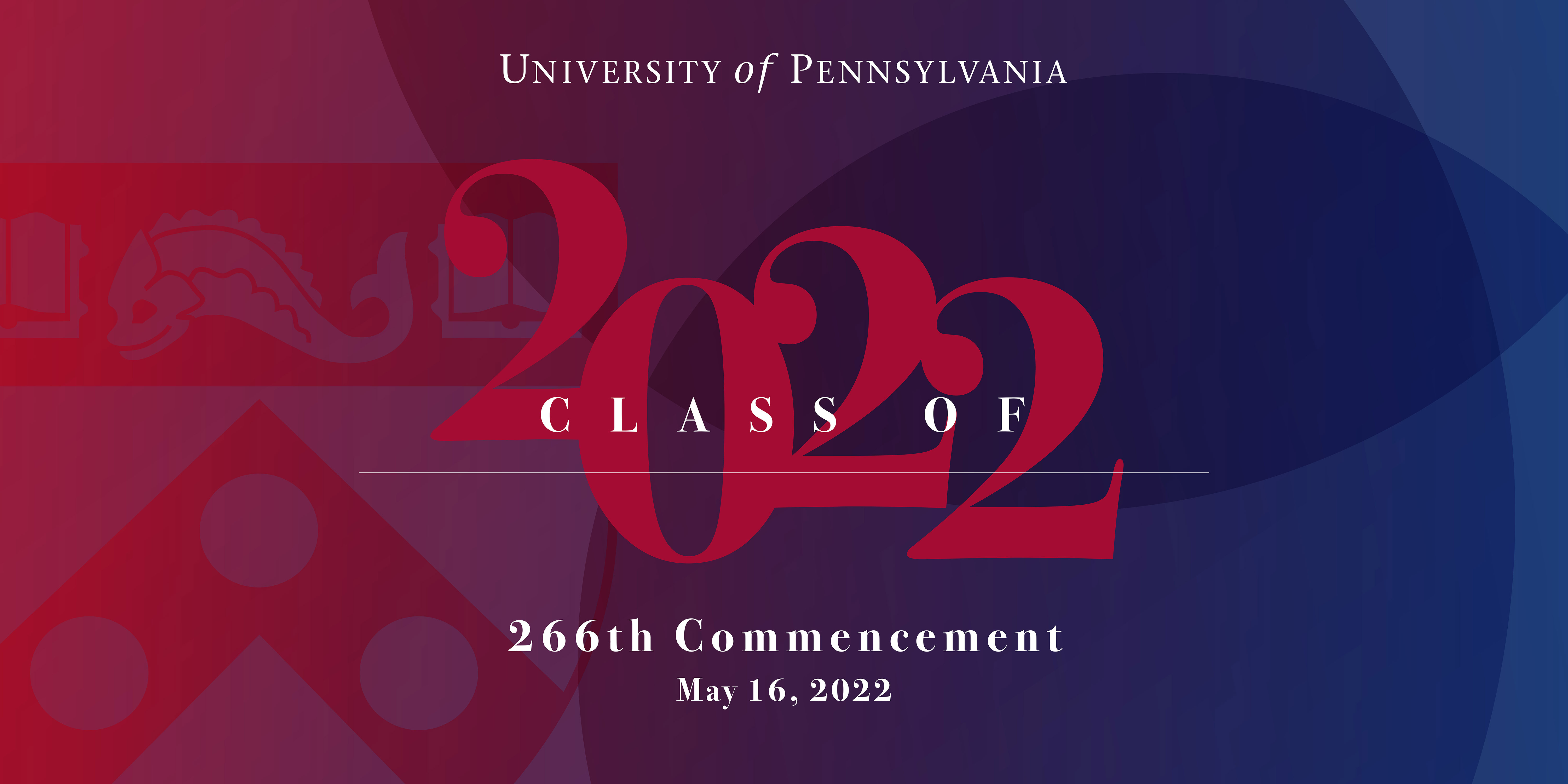 Class of 2022 University of Pennsylvania 266th Commencement May 16, 2022