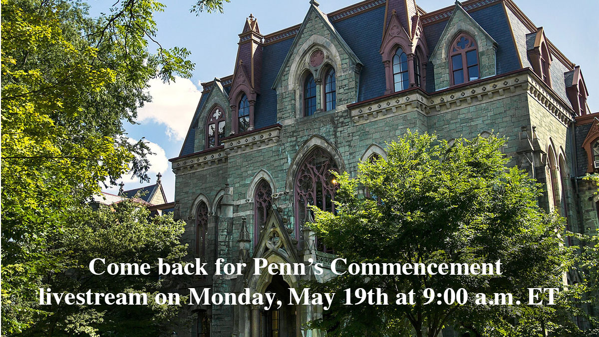 Come back for Penn's Commencement livestream on Monday, May 19 at 9:00 a.m. ET.